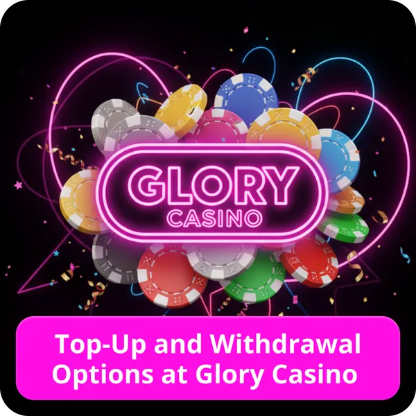 Top-Up and Withdrawal Options at Glory Casino